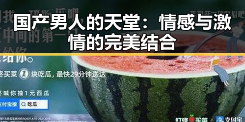 国产男人的天堂：情感与激情的完美结合