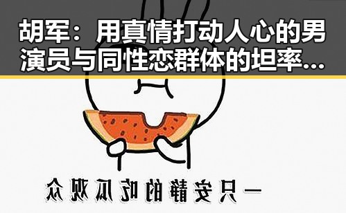 胡军：用真情打动人心的男演员与同性恋群体的坦率态度