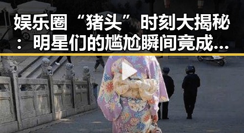 娱乐圈“猪头”时刻大揭秘：明星们的尴尬瞬间竟成话题🔥