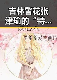吉林警花张津瑜的“特殊关系”曝光？真相让人惊掉下巴！