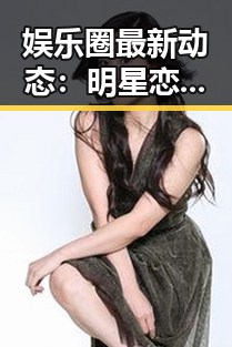 娱乐圈最新动态：明星恋情、家庭纷争与丑闻盘点