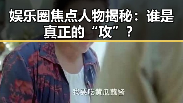 娱乐圈焦点人物揭秘：谁是真正的“攻”？