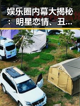 娱乐圈内幕大揭秘：明星恋情、丑闻与家庭生活全面盘点