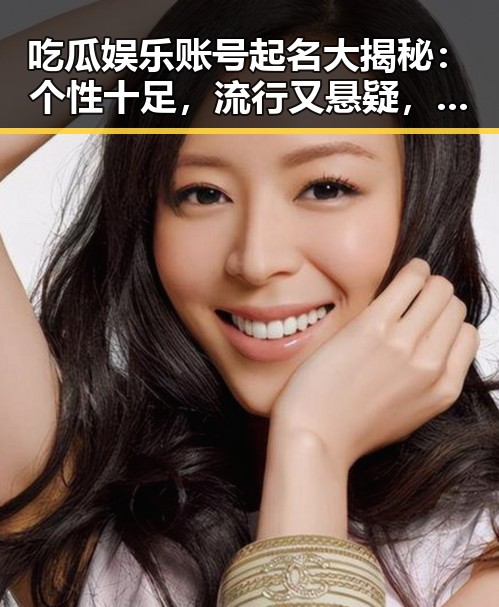 吃瓜娱乐账号起名大揭秘：个性十足，流行又悬疑，谁说不能又搞笑又文艺？