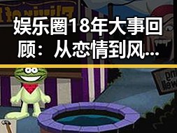 娱乐圈18年大事回顾：从恋情到风波的层层演变